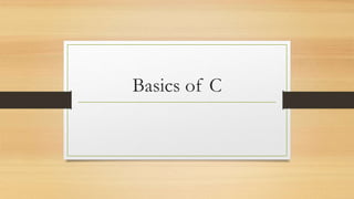 Basics of C
 