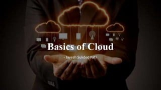 Basics of Cloud
- Jayesh Sukdeo Patil
 