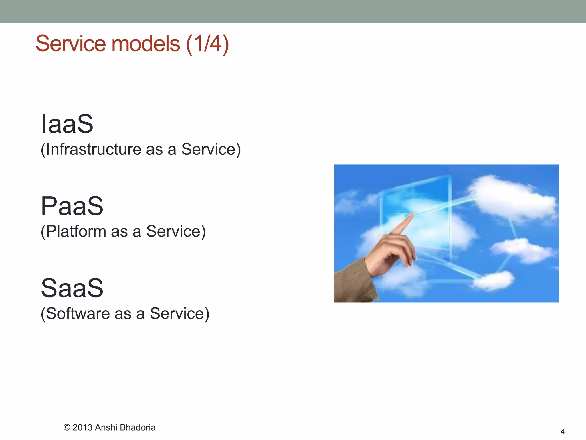 Service models (1/4) 
4 
IaaS(Infrastructure as a Service) 
PaaS(Platform as a Service) 
SaaS 
(Software as a Service) 
© 2013 Anshi Bhadoria  
