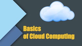 Basics
of Cloud Computing
 