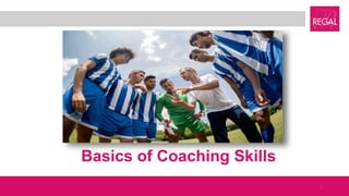 Basics of Coaching Skills
1
 
