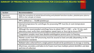 67
SUMMARY OF PREANALYTICAL RECOMMENDATIONS FOR COAGULATION-RELATED TESTING :-
 