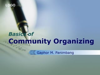 LOGO
Basics of
Community Organizing
Gaphor M. Panimbang
 