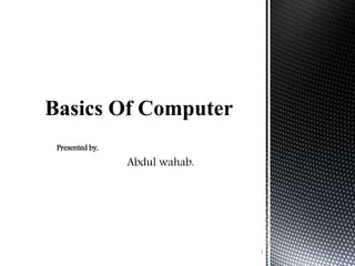 Presented by,
Abdul wahab.
1
 