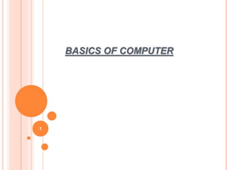 BASICS OF COMPUTER
1
 