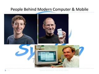 People Behind Modern Computer & Mobile

22

SysKan TechnoSoft +91-9944159844

 