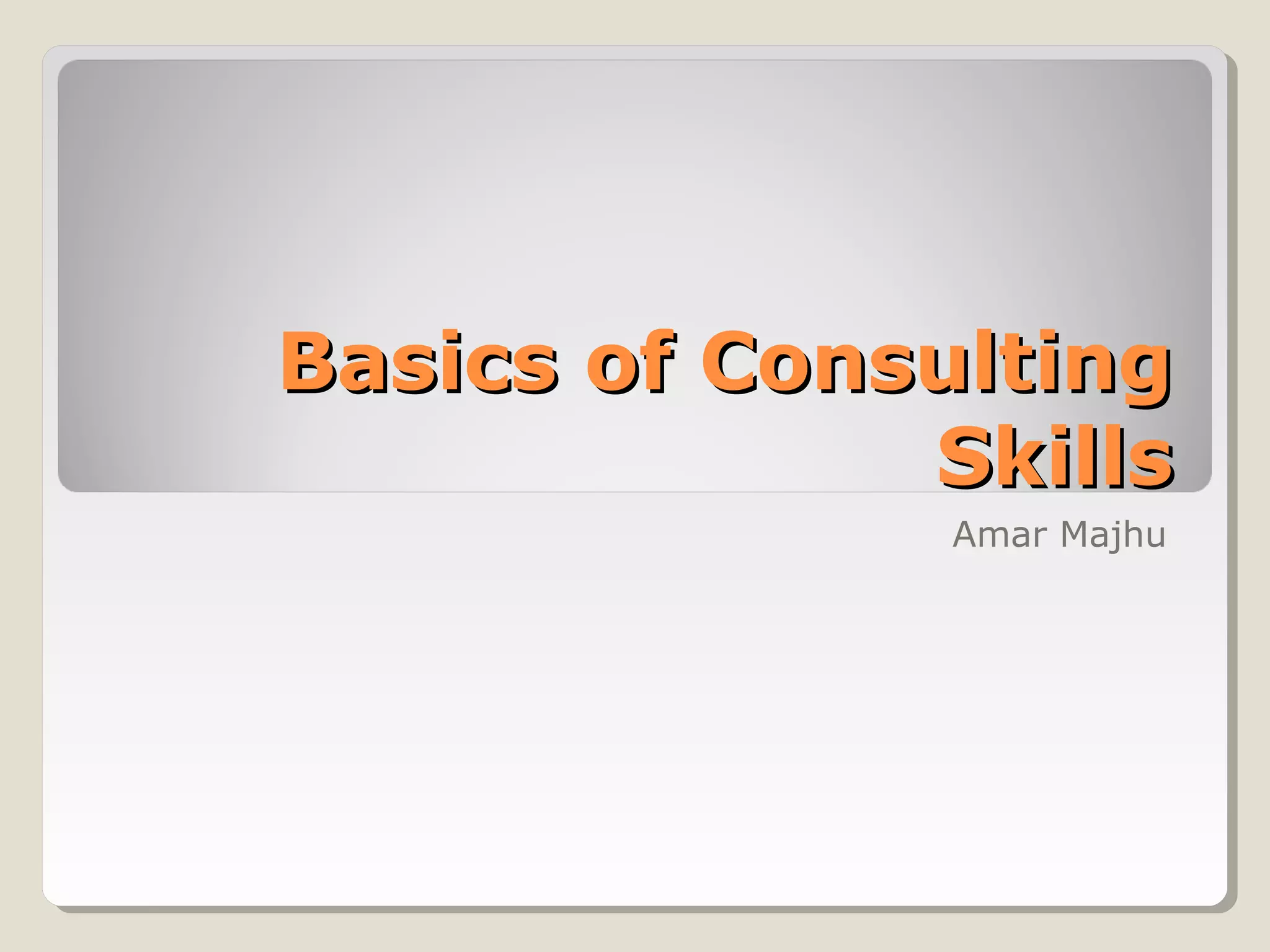 Basics of ConsultingBasics of Consulting
SkillsSkills
Amar Majhu
 