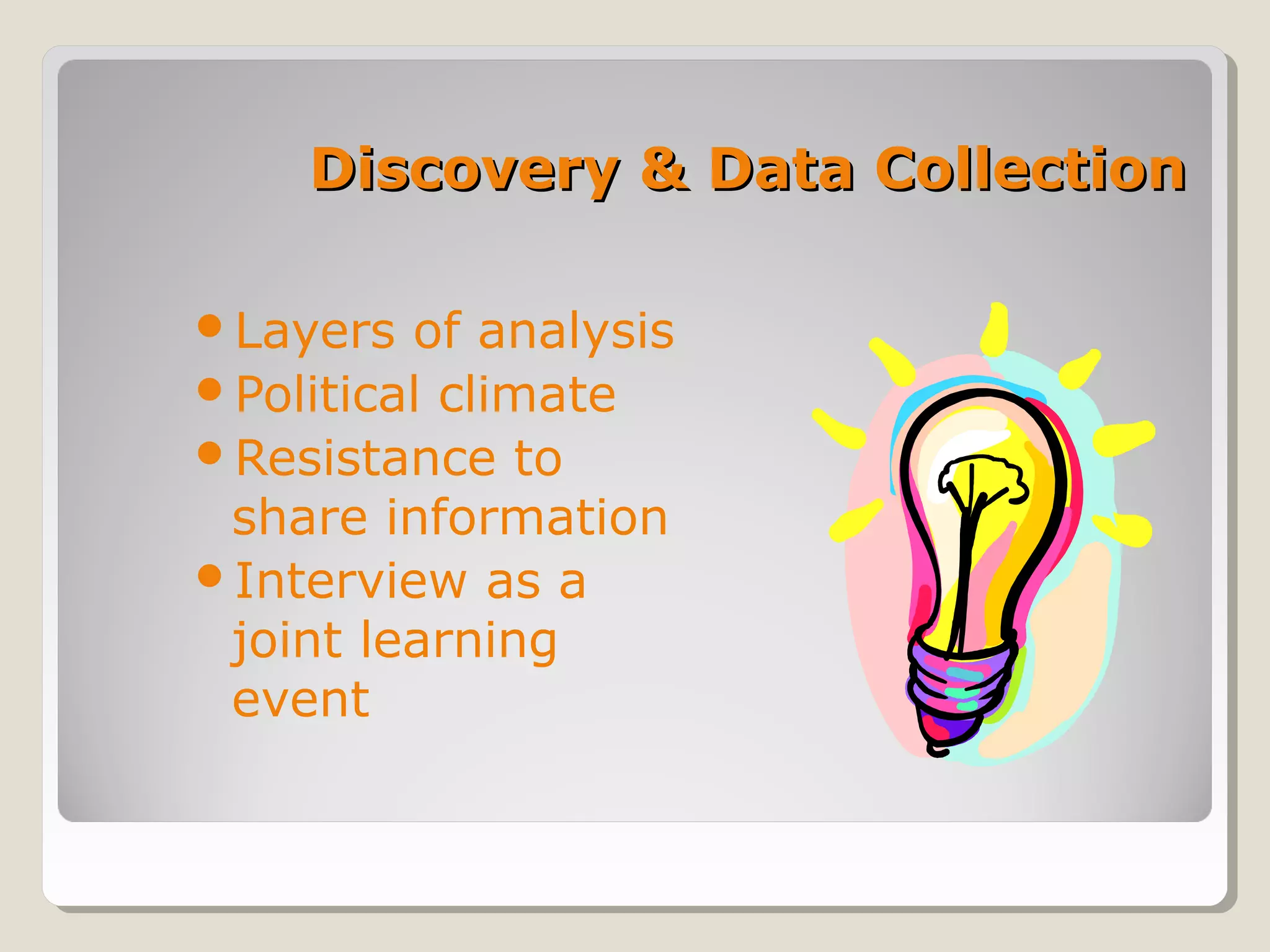 Discovery & Data CollectionDiscovery & Data Collection
Layers of analysis
Political climate
Resistance to
share information
Interview as a
joint learning
event
 