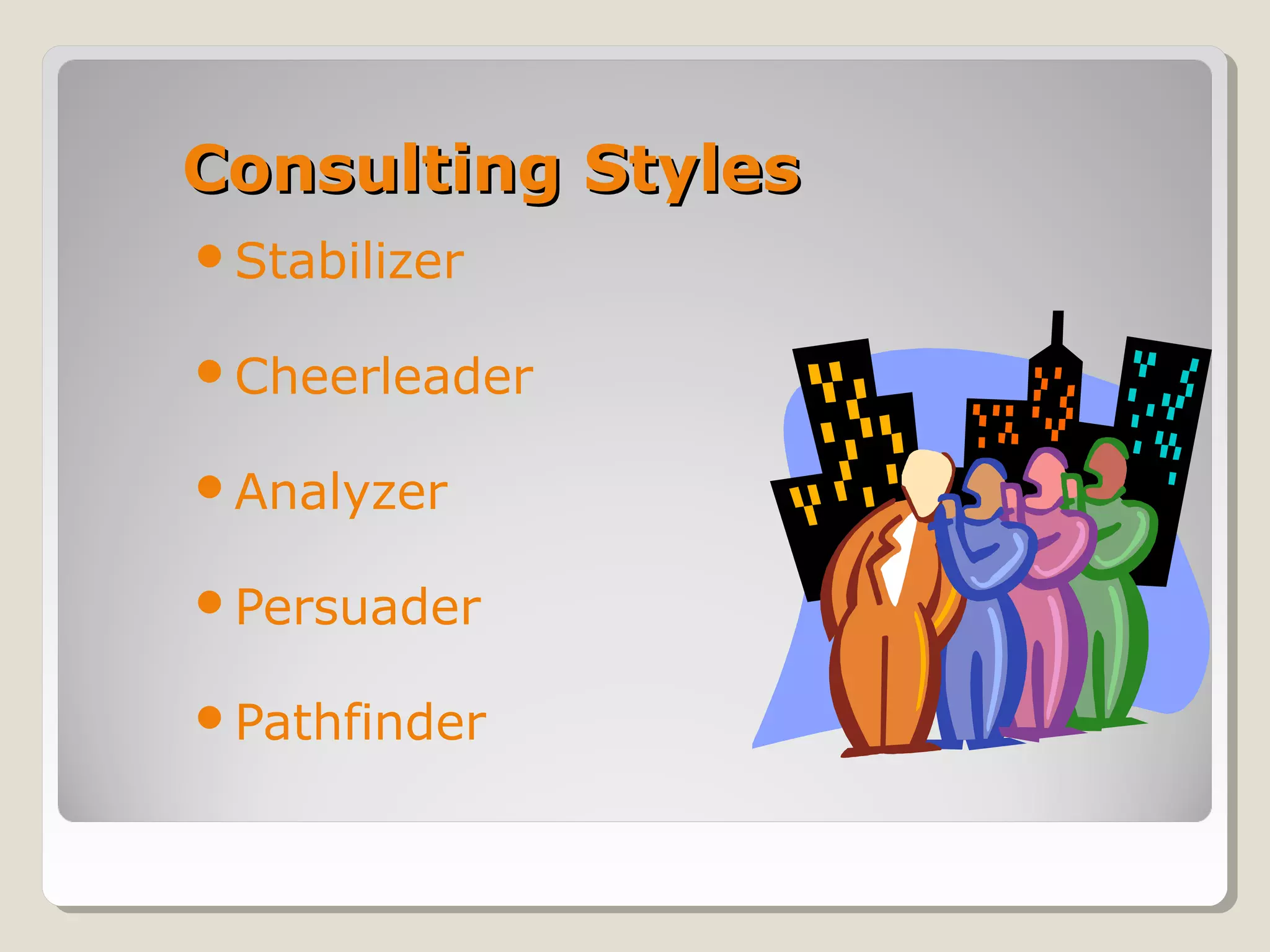 Consulting StylesConsulting Styles
Stabilizer
Cheerleader
Analyzer
Persuader
Pathfinder
 