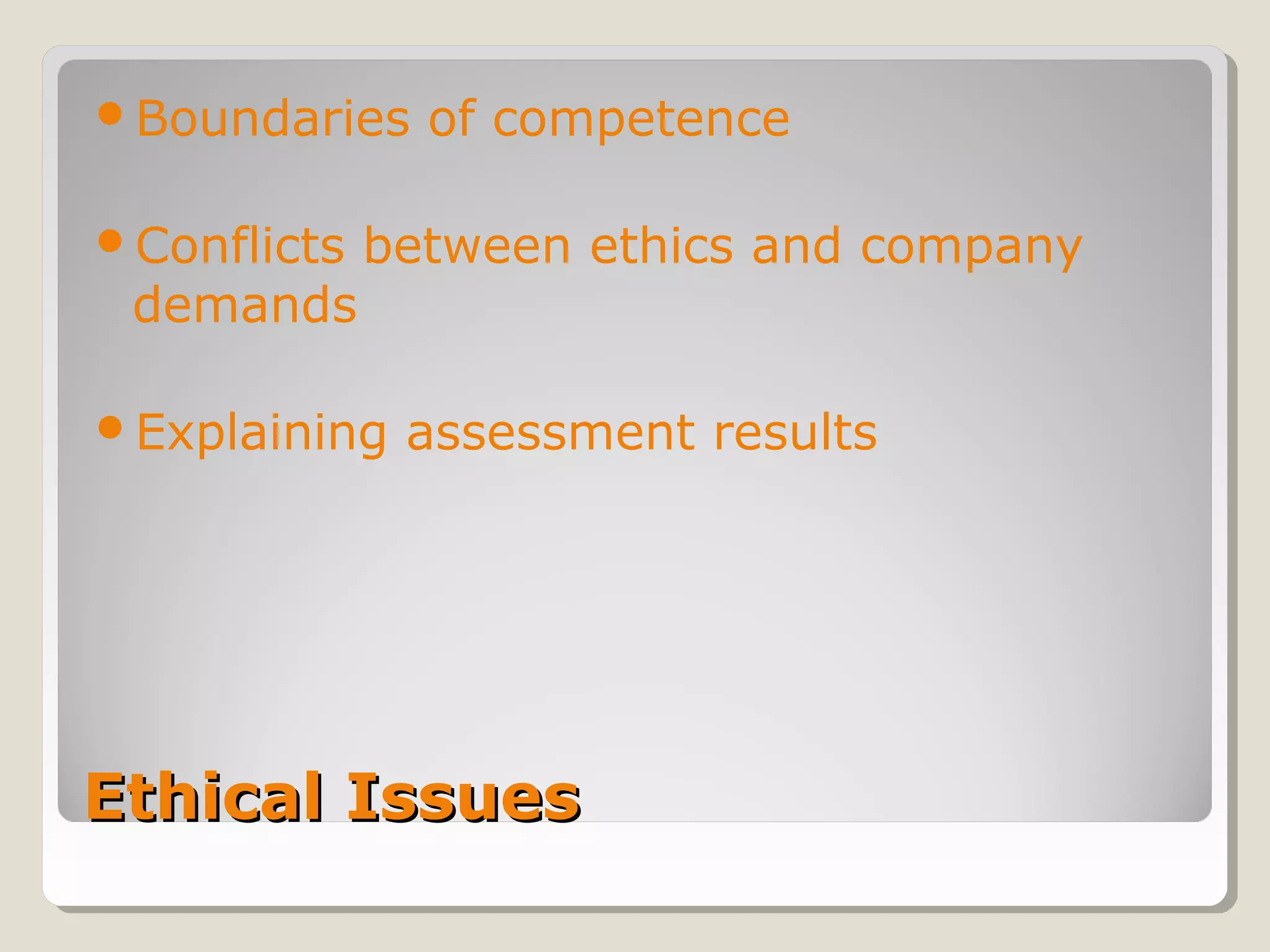 Ethical IssuesEthical Issues
Boundaries of competence
Conflicts between ethics and company
demands
Explaining assessment results
 