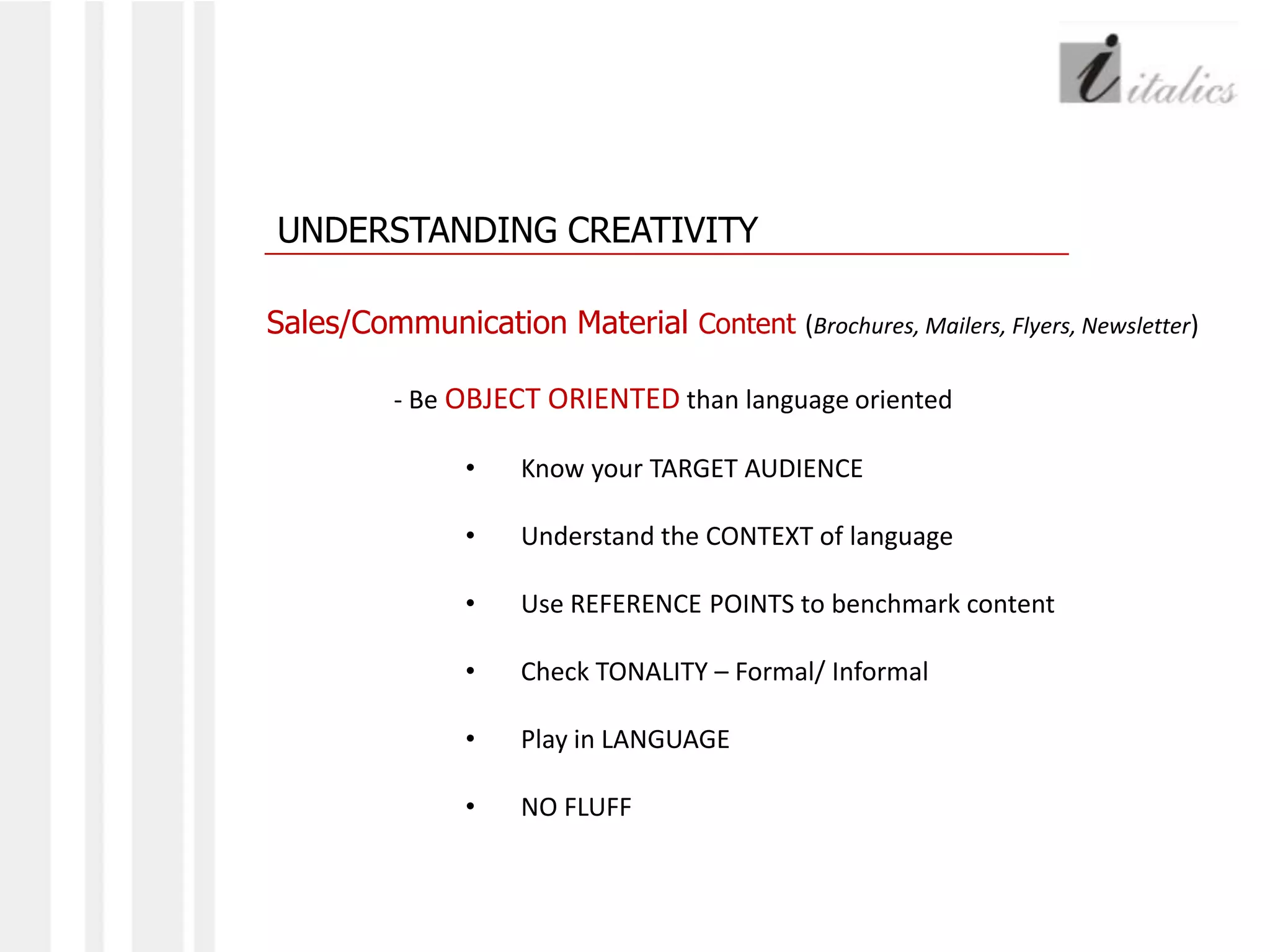UNDERSTANDING CREATIVITYSales/Communication Material Content (Brochures, Mailers, Flyers, Newsletter)- Be OBJECT ORIENTED than language oriented	Know your TARGET AUDIENCE