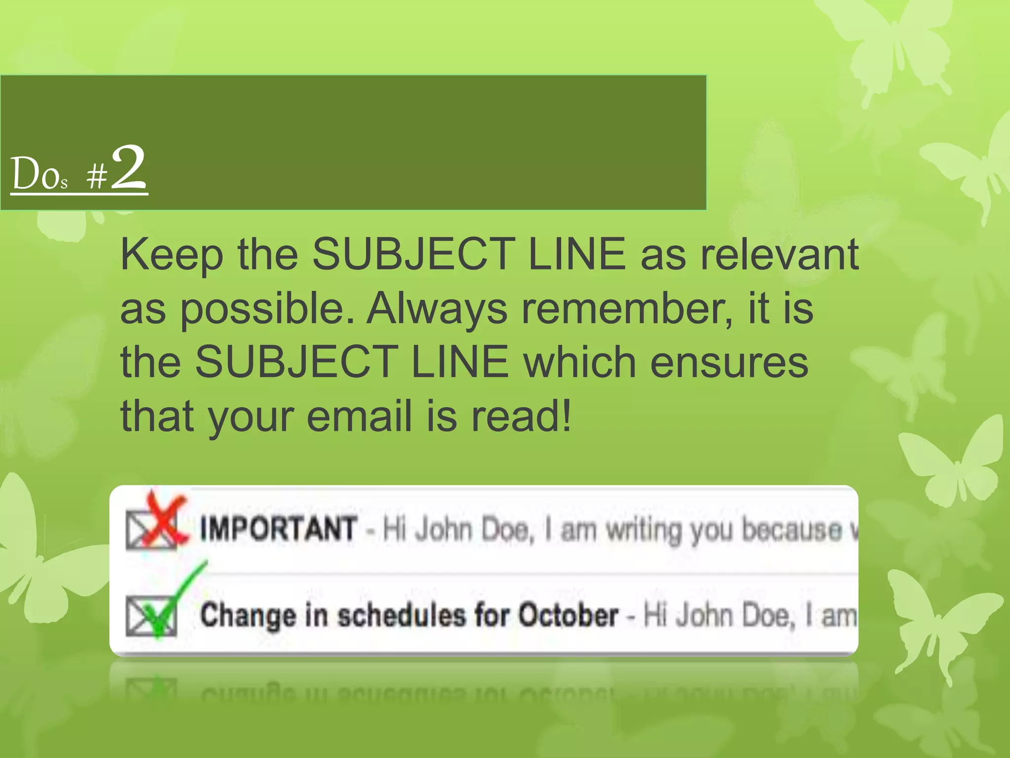Dos #2
Keep the SUBJECT LINE as relevant
as possible. Always remember, it is
the SUBJECT LINE which ensures
that your email is read!
 