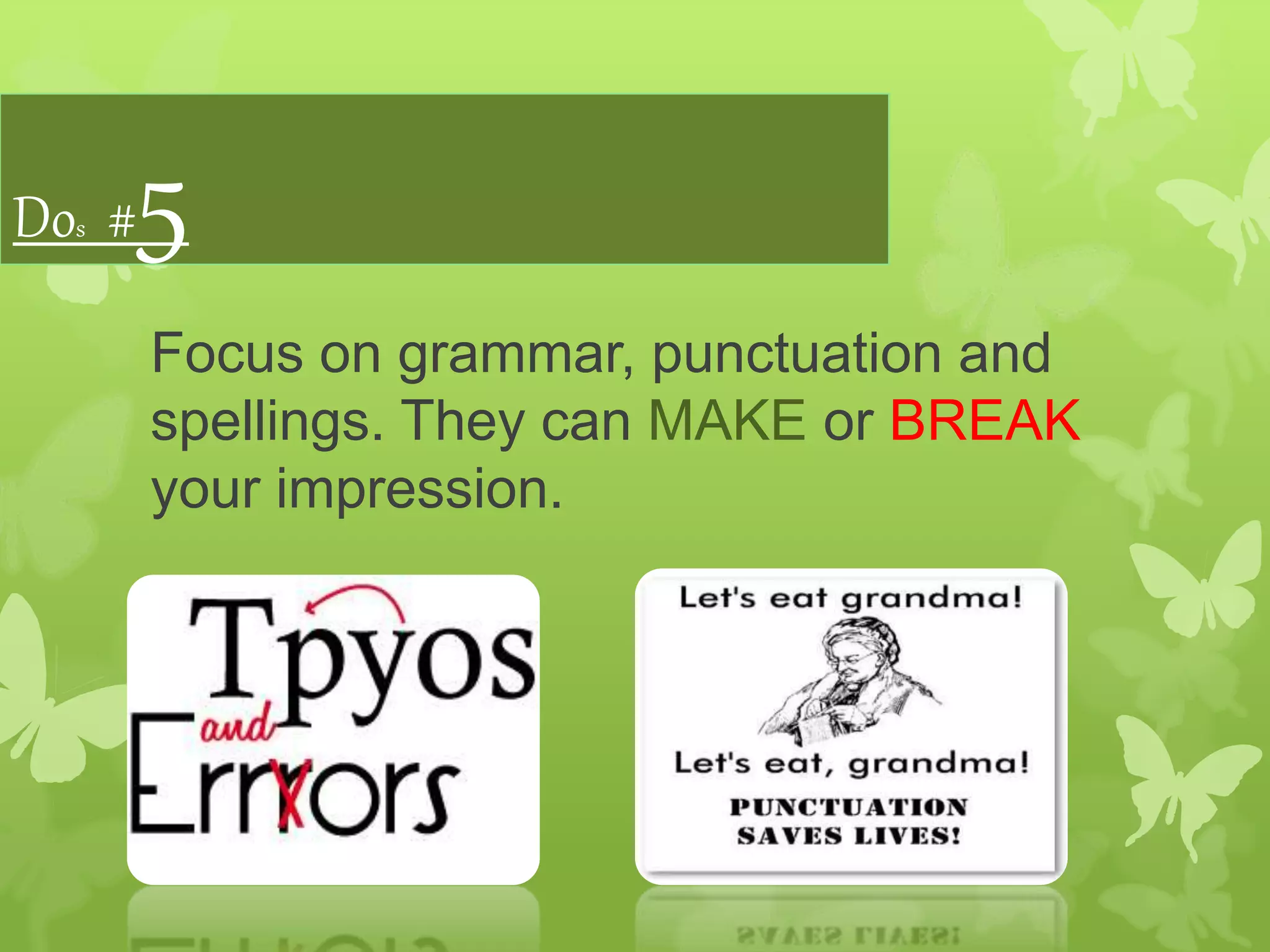 Dos #5
Focus on grammar, punctuation and
spellings. They can MAKE or BREAK
your impression.
 