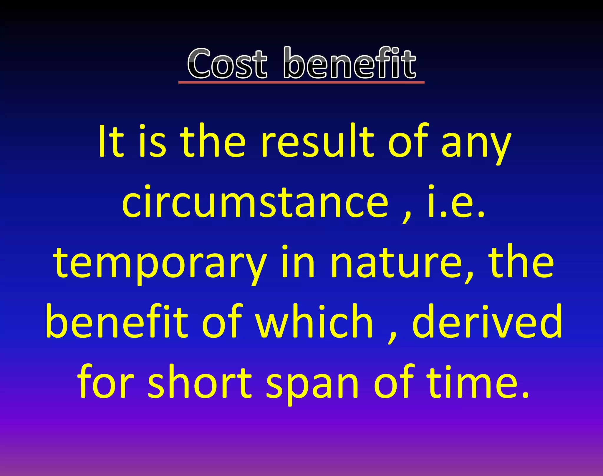 It is the result of any
circumstance , i.e.
temporary in nature, the
benefit of which , derived
for short span of time.
 