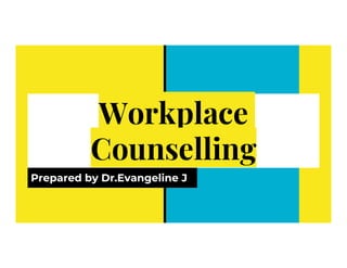Workplace
Counselling
Counselling
Prepared by Dr.Evangeline J
 