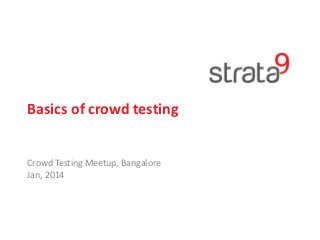 Basics of crowd testing

Crowd Testing Meetup, Bangalore
Jan, 2014

 