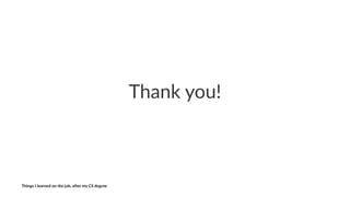 Thank&you!
Things'I'learned'on'the'job,'a3er'my'CS'degree
 