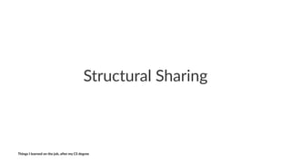 Structural(Sharing
Things'I'learned'on'the'job,'a3er'my'CS'degree
 