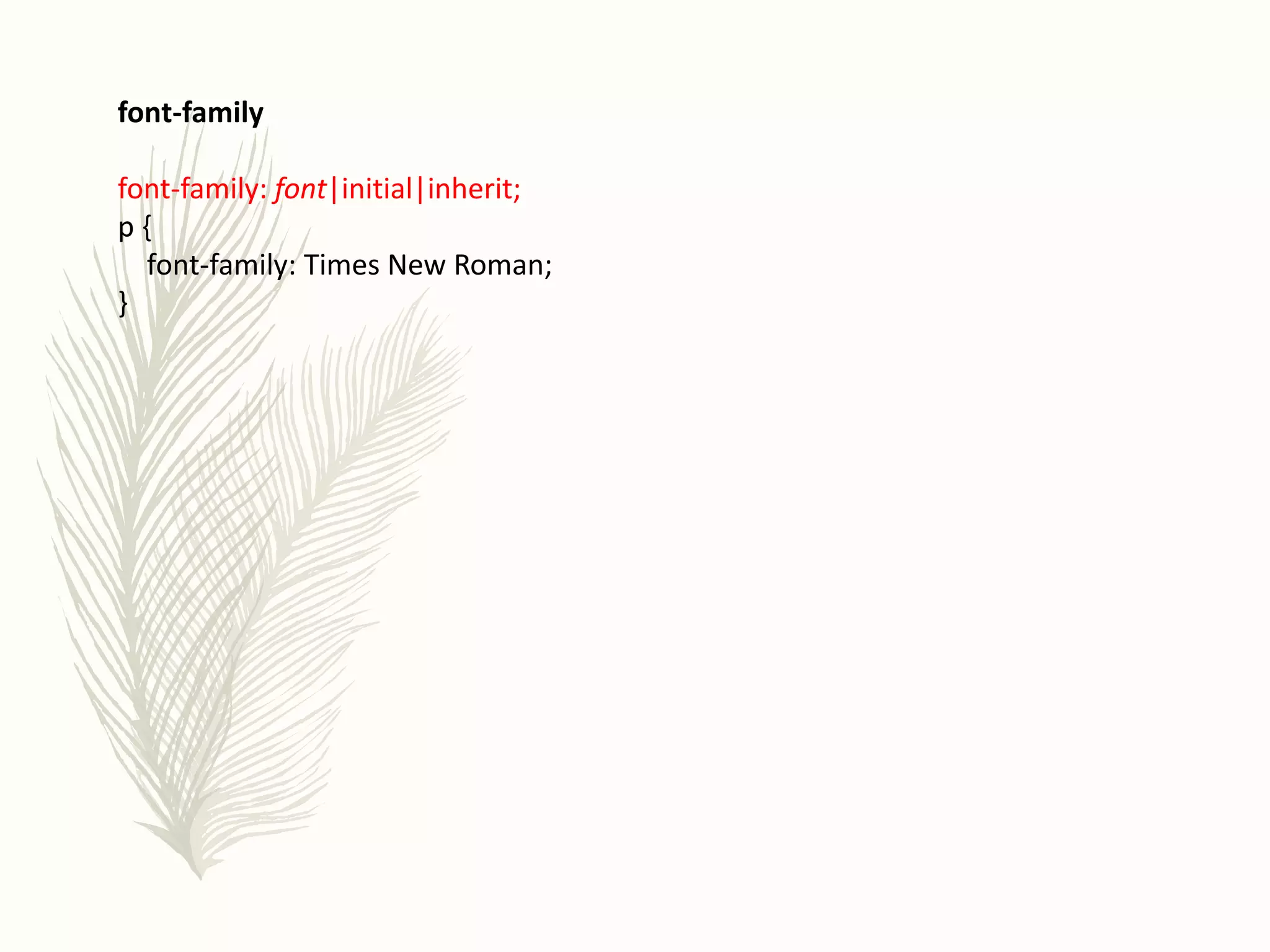 font-family
font-family: font|initial|inherit;
p {
font-family: Times New Roman;
}
 