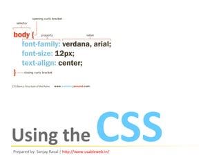 Using the                                   CSS
Prepared by: Sanjay Raval | http://www.usableweb.in/
 