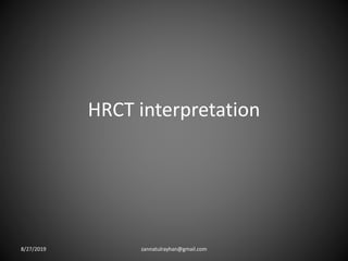 HRCT interpretation
8/27/2019 zannatulrayhan@gmail.com
 