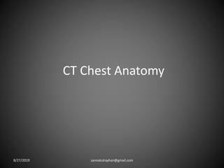CT Chest Anatomy
8/27/2019 zannatulrayhan@gmail.com
 