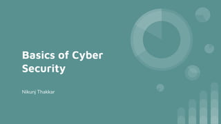 Basics of Cyber
Security
Nikunj Thakkar
 