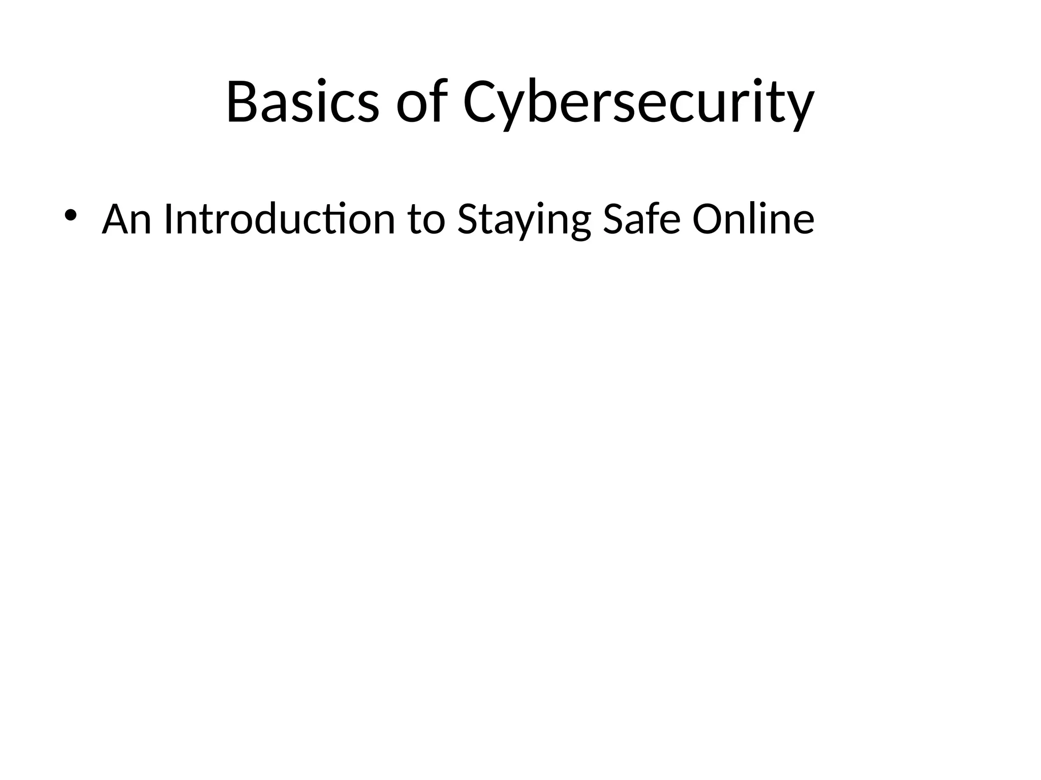 Basics of Cybersecurity
• An Introduction to Staying Safe Online
 