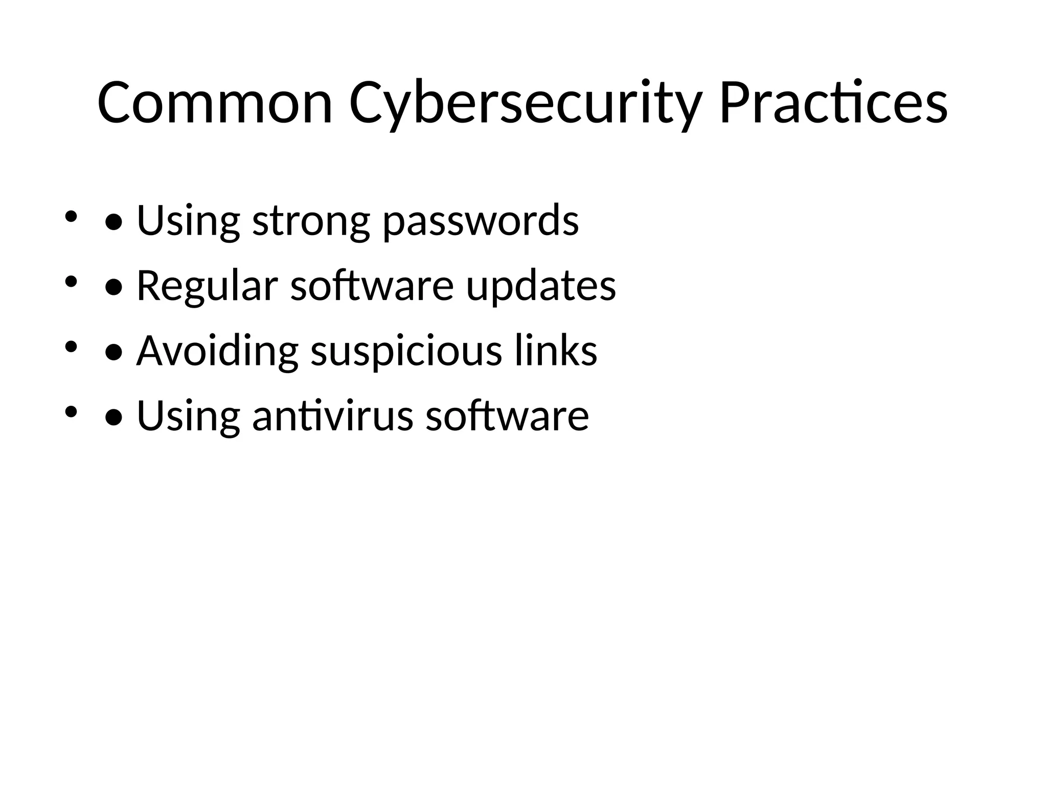 Common Cybersecurity Practices
• • Using strong passwords
• • Regular software updates
• • Avoiding suspicious links
• • Using antivirus software
 