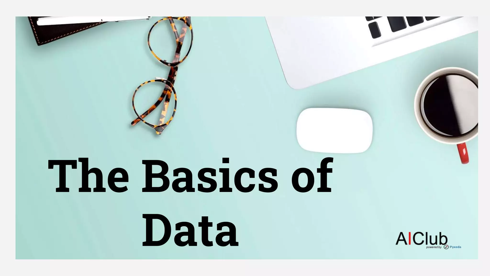 AI Club
The Basics of
Data
 
