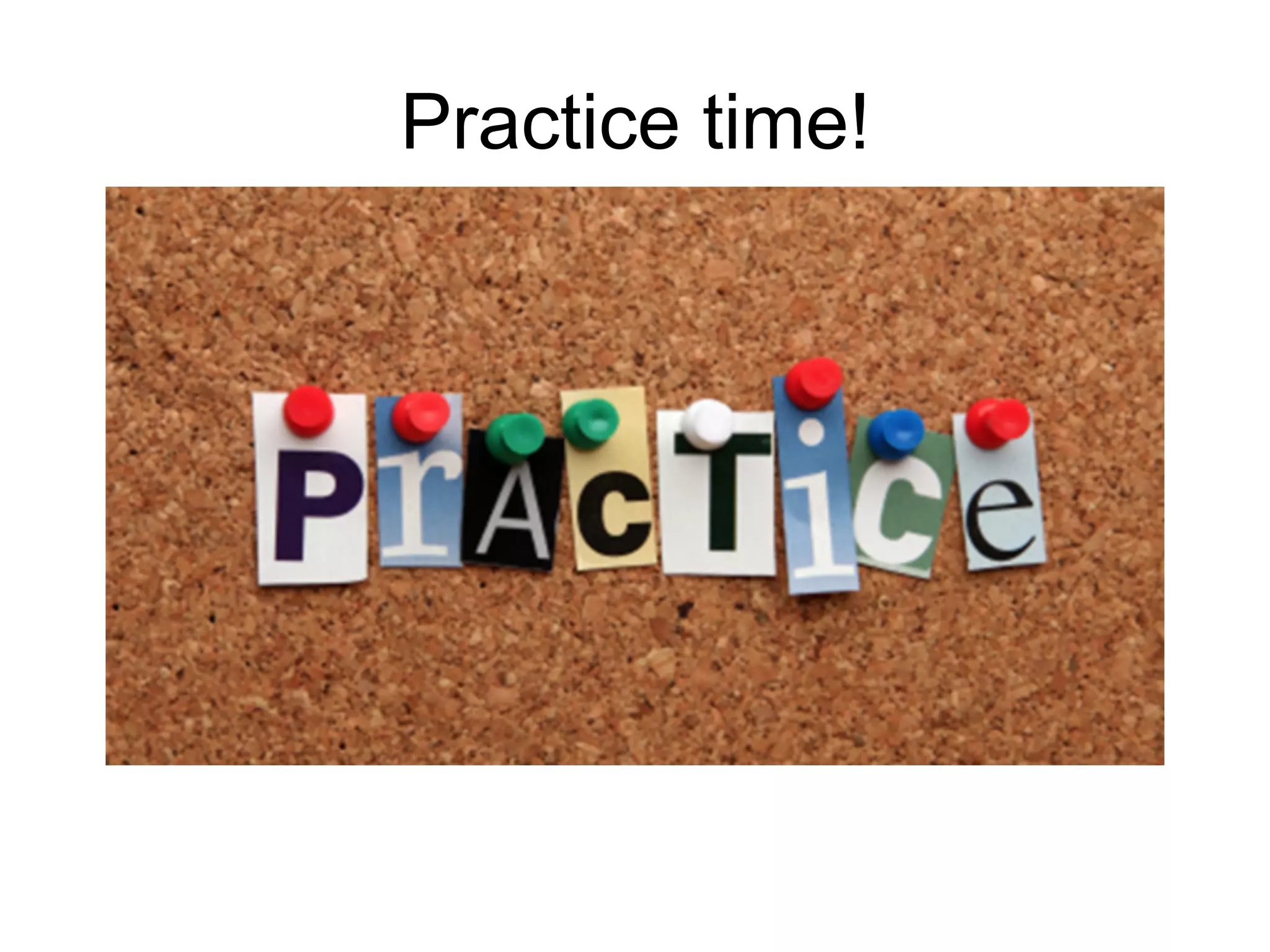 Practice time!
 
