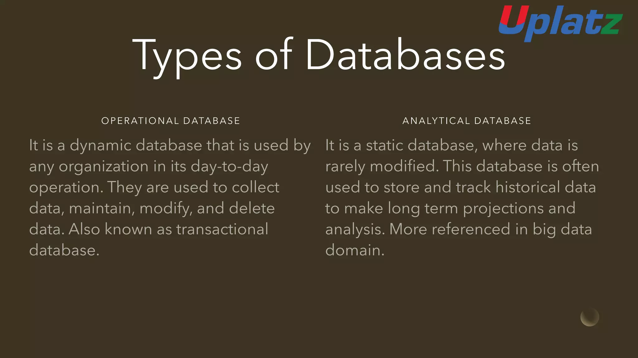 Types of Databases
OPERATIONAL DATABASE ANALYTICAL DATABASE
 