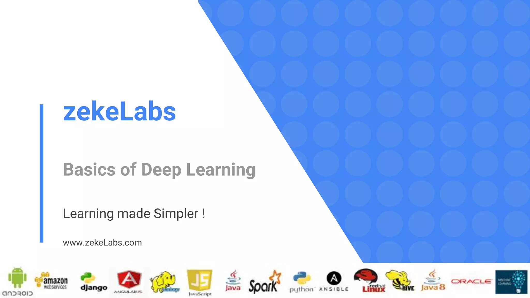 zekeLabs
Basics of Deep Learning
Learning made Simpler !
www.zekeLabs.com