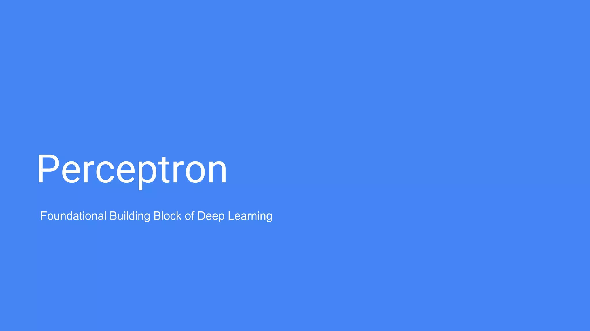 Perceptron
Foundational Building Block of Deep Learning