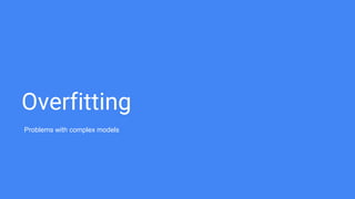 Overfitting
Problems with complex models
 