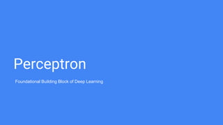 Perceptron
Foundational Building Block of Deep Learning
 