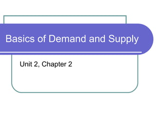 Basics of Demand and Supply
Unit 2, Chapter 2
 