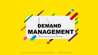 DEMAND
MANAGEMENT
Lets Learn Some Supply Chain Stuff... Presented By Sambit Tripathy sambittripathy@yahoo.com 1
 