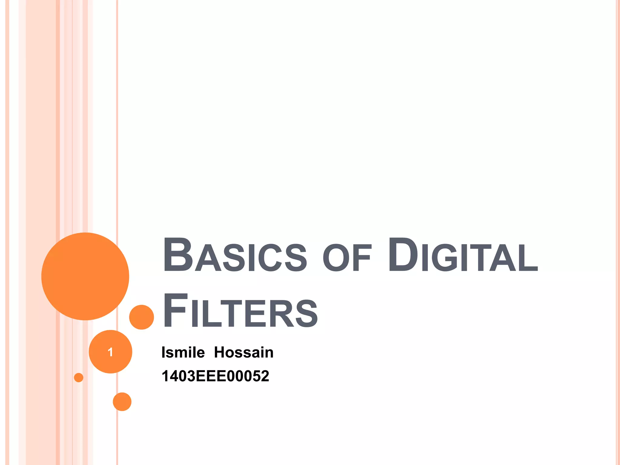 BASICS OF DIGITAL
FILTERS
Ismile Hossain
1403EEE00052
1
 