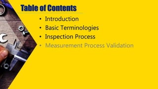 Table of Contents
• Introduction
• Basic Terminologies
• Inspection Process
• Measurement Process Validation
 