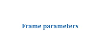 Frame parameters
 
