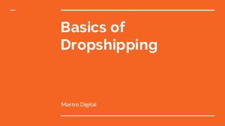 Basics of
Dropshipping
Mastro Digital
 