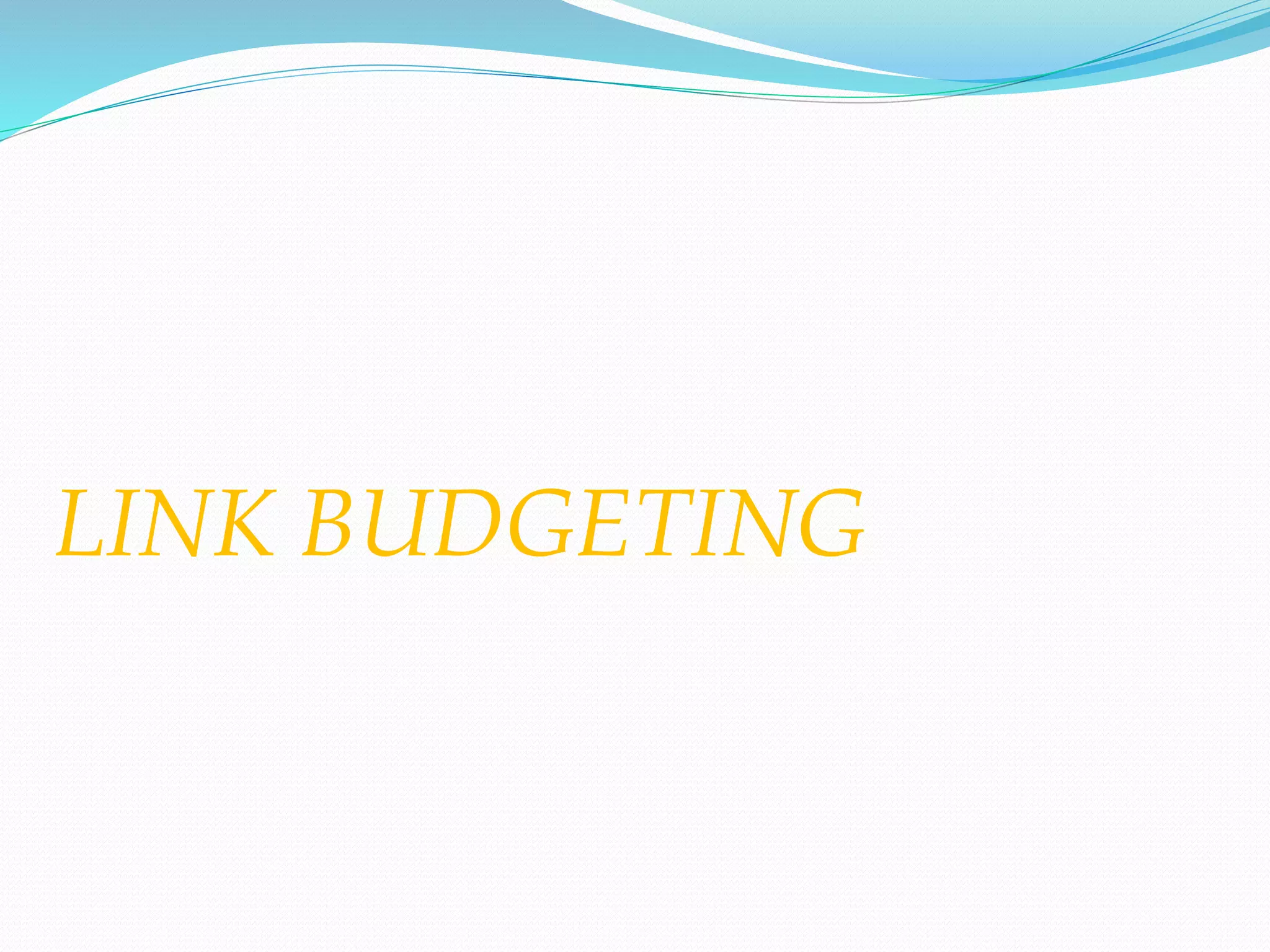 LINK BUDGETING
 