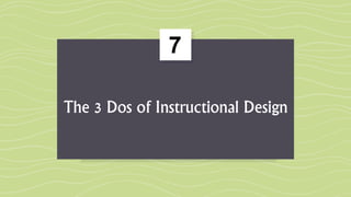 7
The 3 Dos of Instructional Design
 