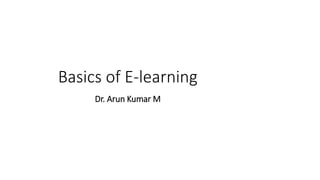 Basics of E-learning
Dr. Arun Kumar M
 