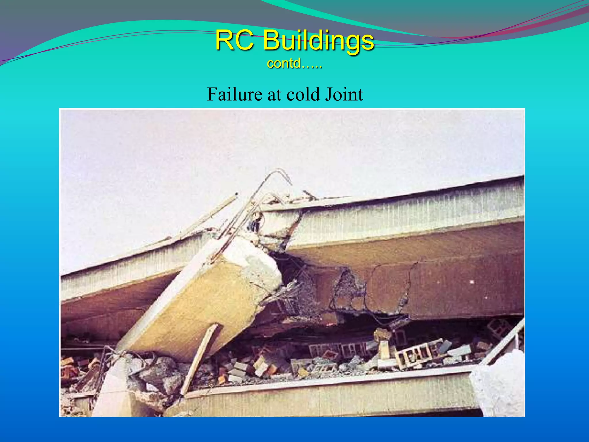 RC Buildings
contd…..
Failure at cold Joint
 