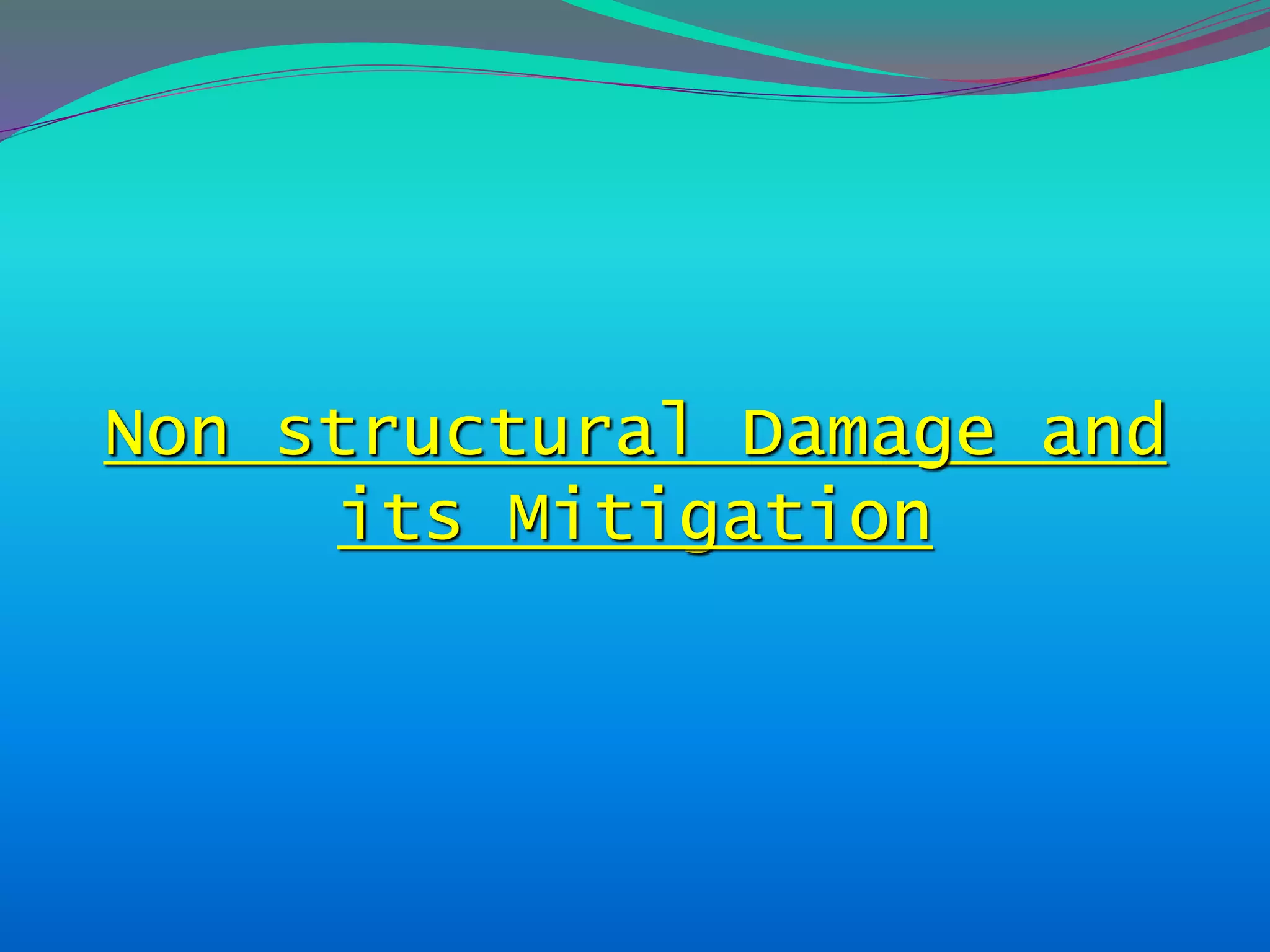 Non structural Damage and
its Mitigation
 