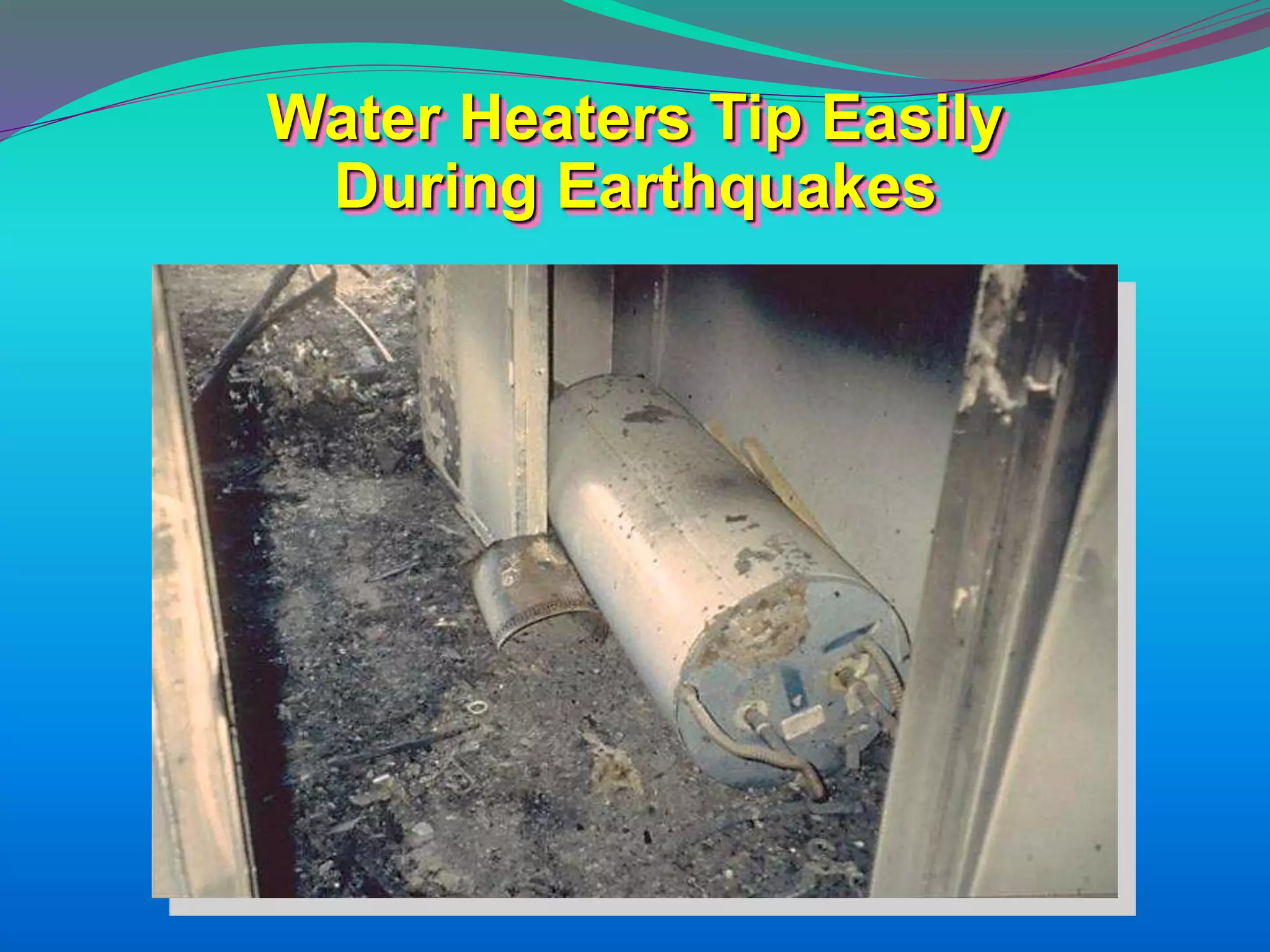 Water Heaters Tip Easily
During Earthquakes
 