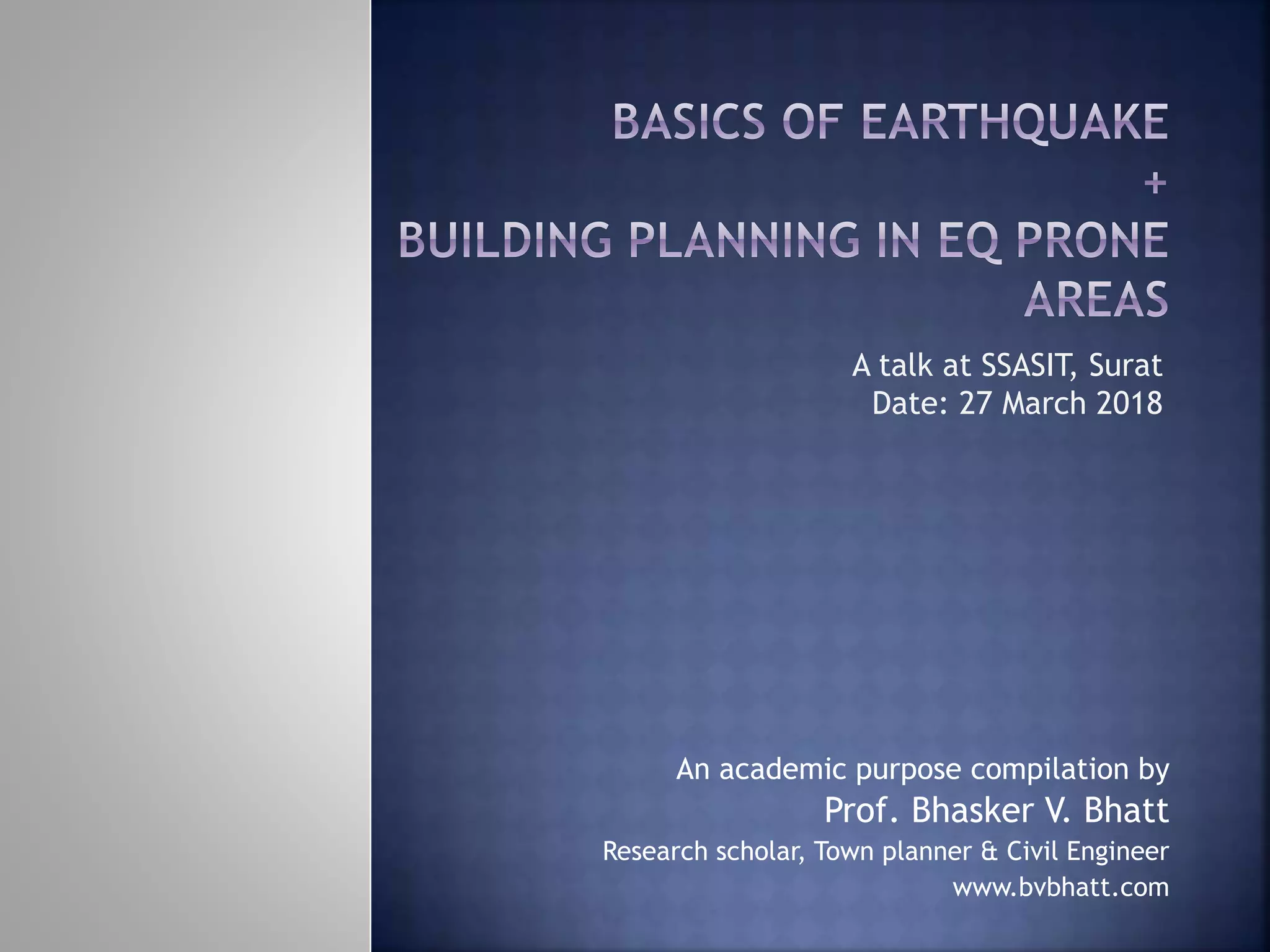 An academic purpose compilation by
Prof. Bhasker V. Bhatt
Research scholar, Town planner & Civil Engineer
www.bvbhatt.com
A talk at SSASIT, Surat
Date: 27 March 2018
 