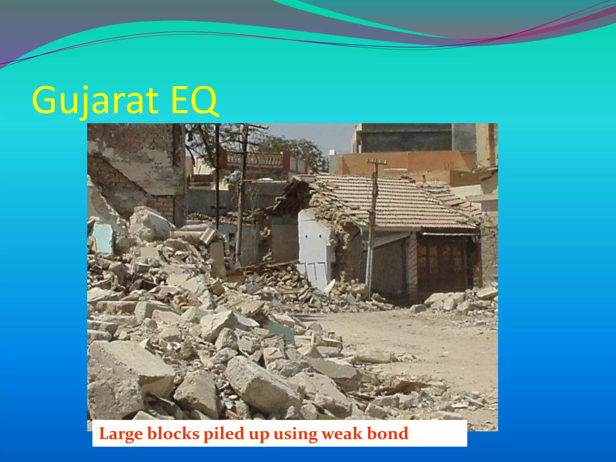 Gujarat EQ
Large blocks piled up using weak bond
 